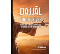 Dajjal The Deceiver: Unravelling the Deception of the Antichrist in the Modern Age