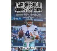 Dak Prescott Biography 2025: The Inspirational Story of the Man Behind the Number Four Jersey Who Chose Grit, Faith, and Fire Over Fame, Flash, and Failure
