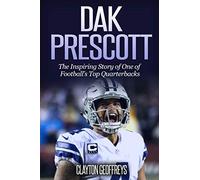 Dak Prescott: The Inspiring Story of One of Football’s Top Quarterbacks (Football Biography Books)