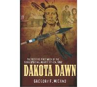 Dakota Dawn: The Decisive First Week of the Sioux Uprising, August 1862