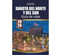 DAKOTA DEL NORTE Y DEL SUR GUÍA DE VIAJE 2026: Explore parques nacionales, caminos panorámicos, cultura local, comida y aventuras al aire libre en las Dakotas