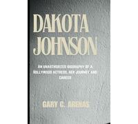 DAKOTA JOHNSON: An Unauthorized Biography Of A Hollywood Actress, Her Journey And Career