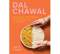 Dal Chawal: 85 Vegetarian Indian Recipes Combining the Power of Dal and Rice