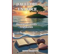 Dal cuore una voce: Frammenti di vita e speranza (Un cuore, tante emozioni)