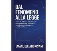 Dal Fenomeno alla Legge: Guida alla didattica della fisica per la scuola superiore: strategie di modellizzazione, laboratorio e problem solving. (La Fisica del Pensiero)
