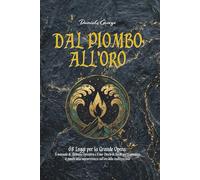 Dal Piombo all'Oro: 68 Leggi per la Grande Opera: Il manuale di Alchimia Operativa e il suo Diario di Bordo per trasmutare il piombo della sopravvivenza nell'oro della realizzazione