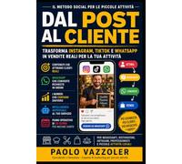 Dal post al cliente: Come trasformare Instagram, TikTok e WhatsApp in vendite reali per le piccole attività (Il Metodo Social per le Piccole Attività)