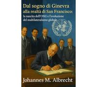 Dal sogno di Ginevra alla realtà di San Francisco: la nascita dell’ONU e l’evoluzione del multilateralismo globale