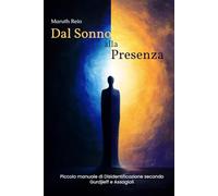 Dal Sonno alla Presenza: Piccolo manuale di Disidentificazione secondo Gurdjieff e Assagioli (Oltre la Mente)