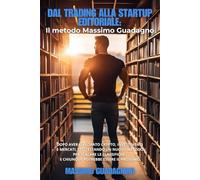 Dal Trading alla Startup Editoriale. Il Metodo Massimo Guadagno: Dopo crypto, investimenti e mercati, sto testando un nuovo metodo per scalare le ... potrebbe essere il prossimo (Autore Virale)