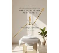 DAL TRATTAMENTO AL PERCORSO: Smetti di lavorare a sedute singole e costruisci clienti che tornano (senza vendere) (Valentina Touch Alchemy™ - Manuali professionali per l’operatore del benessere)