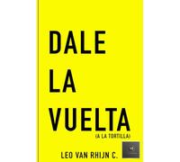 DALE LA VUELTA A LA TORTILLA: El Arte De Cambiar Tu Manera De Pensar Para Transformar Tu Vida