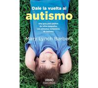 Dale La Vuelta Al Autismo: Una Guia Para Padres De Ninos Pequenos Con Sintomas Temparanos De Autismo (Urano Crianza y Educación)