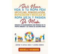 ¡Dale Nueva Vida A Tu Ropa Fea! Upcycling, Remodelación, Reutilización Y Reciclaje De Ropa Vieja Y Pasada De Moda: Renueva tu guardarropa con prendas de tu propio armario y de tiendas de segunda mano