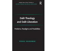Dalit Theology and Dalit Liberation: Problems, Paradigms and Possibilities (Routledge New Critical Thinking in Religion, Theology and Biblical Studies)