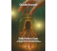 Dalla Ferita a Casa: In viaggio con la tua Bambina Interiore