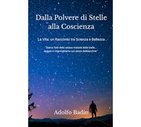 Dalla Polvere di Stelle alla Coscienza: La Vita: un Racconto tra Scienza e Bellezza