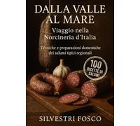 Dalla Valle al Mare: Viaggio nella Norcineria d’Italia: Manuale pratico di lavorazione casalinga dei salumi regionali tradizionali