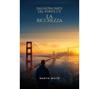 Dall'altra parte del ponte c'è la ricchezza: Come vendere, comprare e costruire imprese in un mondo globale