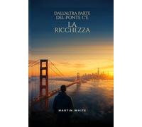 Dall'altra parte del ponte c'è la ricchezza: Come vendere, comprare e costruire imprese in un mondo globale