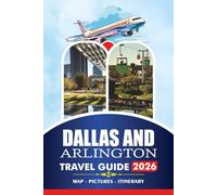 DALLAS AND ARLINGTON TRAVEL GUIDE 2026: Expert Tips on Attractions, Dining, Transportation, Itineraries, and Must-See Experiences