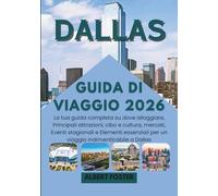 DALLAS GUIDA DI VIAGGIO 2026: La tua guida completa su dove alloggiare, Principali attrazioni, cibo e cultura, mercati, Eventi stagionali e Elementi essenziali per un viaggio indimenticabile a Dallas