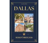 DALLAS REISEFÜHRER 2026: Ein anspruchsvoller Reisebegleiter zu ikonischen Sehenswürdigkeiten, angesehenen Restaurants, kulturellen Schätzen und dem lokalen Wissen, um Texas, USA, zu besuchen