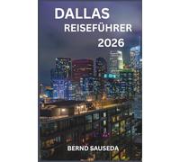 DALLAS REISEFÜHRER 2026: Eine umfassende Reise durch Kunst, Architektur und lokales Flair - konzipiert für neugierige Reisende, die über die Oberfläche hinausblicken möchten