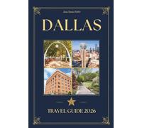 DALLAS TRAVEL GUIDE 2026: A Discerning Traveler's Companion to Iconic Landmarks, Distinguished Dining, Cultural Treasures, and the Local Knowledge to Visit Texas, USA