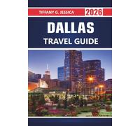 Dallas Travel guide 2026: Exploring Local Neighborhoods, Cowboy Heritage, Top Attractions, Museums, Local Culture, Southern Cuisine, Festivals, Live ... and Insider Tips for Your Texas Adventure