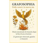 Dalle ceneri, la nuova me: Diario emozionale di rinascita dopo la fine di una relazione: 21 giorni per ritrovarti, guarire e rinascere. (Diari emozionali)