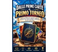 DALLE PRIME CARTE AL PRIMO TORNEO: Guida non ufficiale per imparare a giocare, costruire il tuo mazzo e iniziare a collezionare le carte di One Piece