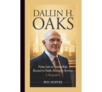 DALLIN H OAKS: FROM LAW TO LEADERSHIP: ROOTED IN FAITH,RAISING IN SERVICE:A BIOGRAPHY