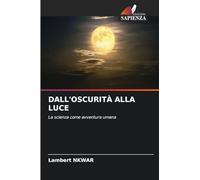 Dall'oscurità Alla Luce: La scienza come avventura umana