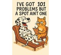 Dally Valley - Funny Dalmatian Notebook: 101 Problems but a Spot Ain’t One: Hilarious Dog Lover’s Journal with Cartoon Dalmatian and Cat Therapist - Perfect for Pet Fans