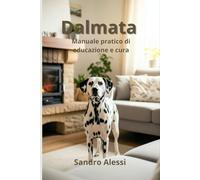 Dalmata: Manuale pratico di educazione e cura