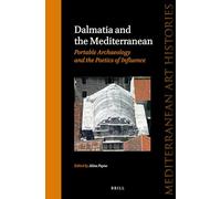 Dalmatia and the Mediterranean: Portable Archaeology and the Poetics of Influence: 1 (Mediterranean Art Histories)