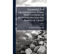 Dalmatia, the Quarnero and Istria: With Cettigne in Montenegro and the Island of Grado