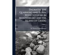 Dalmatia, the Quarnero and Istria: With Cettigne in Montenegro and the Island of Grado