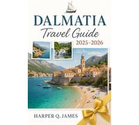 DALMATIA Travel Guide 2025-2026: Explore Split, Dubrovnik, Zadar, Šibenik, Trogir, Hvar, Korčula, Brač, and Vis with Beaches, History, Food, Wine, and Insider Tips