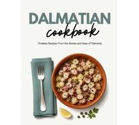 Dalmatian Cookbook: Timeless Recipes From the Stones and Seas of Dalmatia