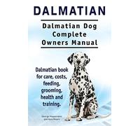 Dalmatian. Dalmatian Dog Complete Owners Manual. Dalmatian book for care, costs, feeding, grooming, health and training.