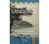 DALMATIAN LANGUAGE: Original texts, dalmatian - english dictionary and grammar (DALMATIAN LANGUAGE BOOKS)