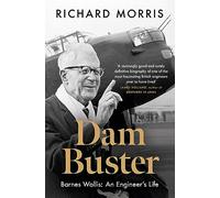 Dam Buster: Barnes Wallis: An Engineer’s Life