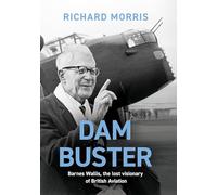 Dam Buster : Barnes Wallis, the Lost Visionary of British Aviation
