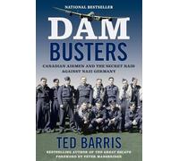Dam Busters: Canadian Airmen and the Secret Raid Against Nazi Germany