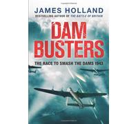 Dam Busters: The Race to Smash the Dams, 1943 by James Holland (2012-05-10)