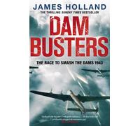 Dam Busters: The Race to Smash the Dams, 1943 by James Holland (9-May-2013) Paperback