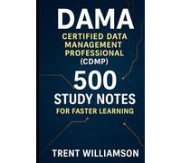 DAMA Certified Data Management Professional (CDMP): 500 Study Notes for Faster Learning