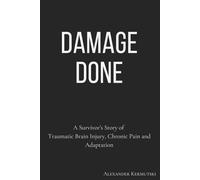 Damage Done: A Survivor's Story of Traumatic Brain Injury, Chronic Pain and Adaptation